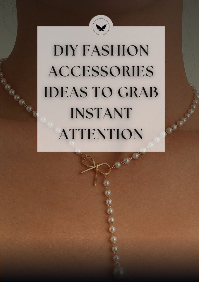 DIY Fashion Accessories Ideas To Grab Instant Attention DIY Fashion Accessories Ideas To Grab Instant Attention