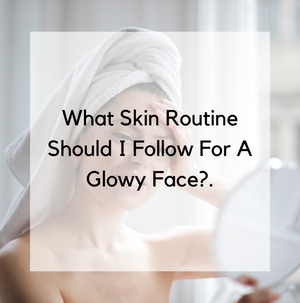 Skin care for a glowy face
