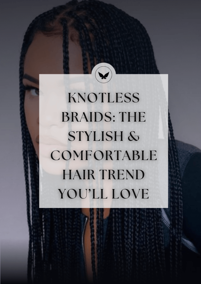 Knotless Braids: The Stylish & Comfortable Hair Trend You’ll Love